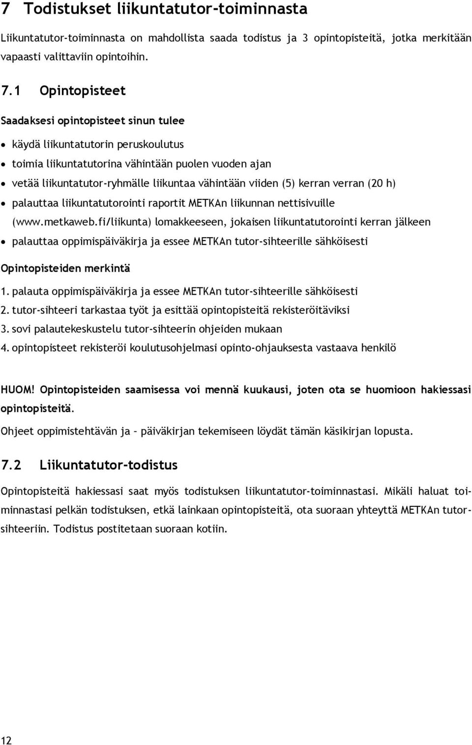 (5) kerran verran (20 h) palauttaa liikuntatutorointi raportit METKAn liikunnan nettisivuille (www.metkaweb.