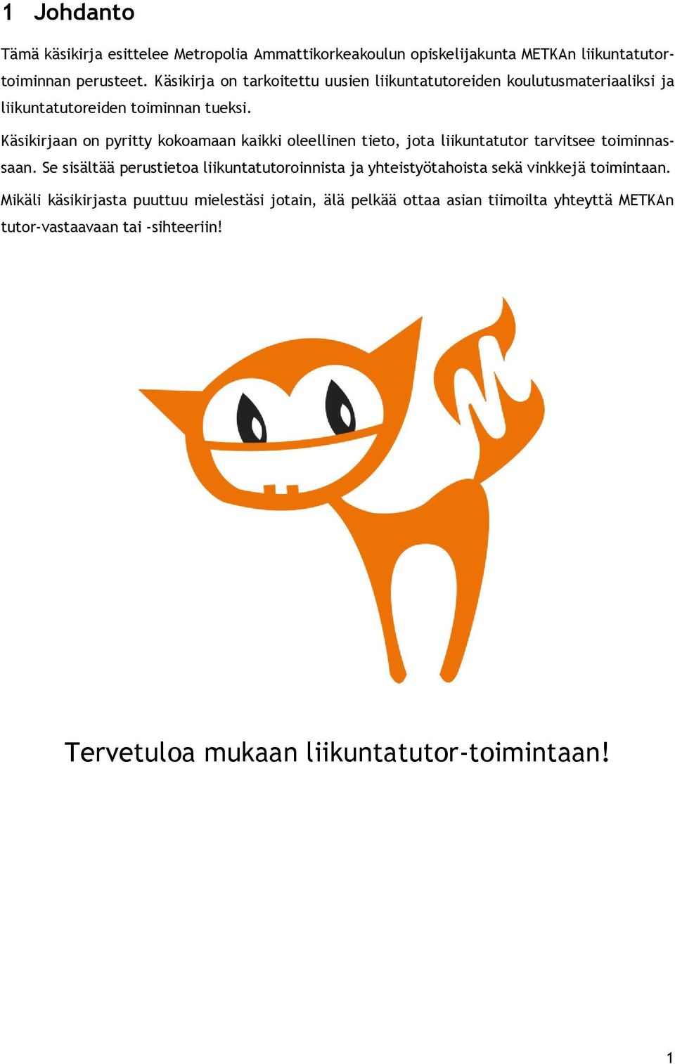 Käsikirjaan on pyritty kokoamaan kaikki oleellinen tieto, jota liikuntatutor tarvitsee toiminnassaan.