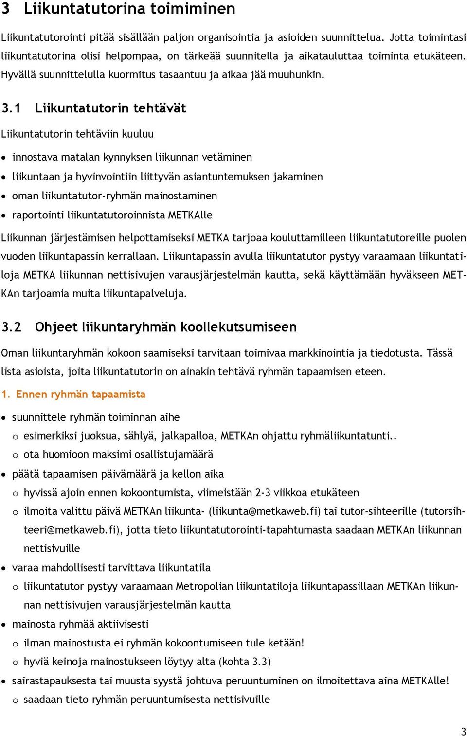 1 Liikuntatutorin tehtävät Liikuntatutorin tehtäviin kuuluu innostava matalan kynnyksen liikunnan vetäminen liikuntaan ja hyvinvointiin liittyvän asiantuntemuksen jakaminen oman liikuntatutor-ryhmän