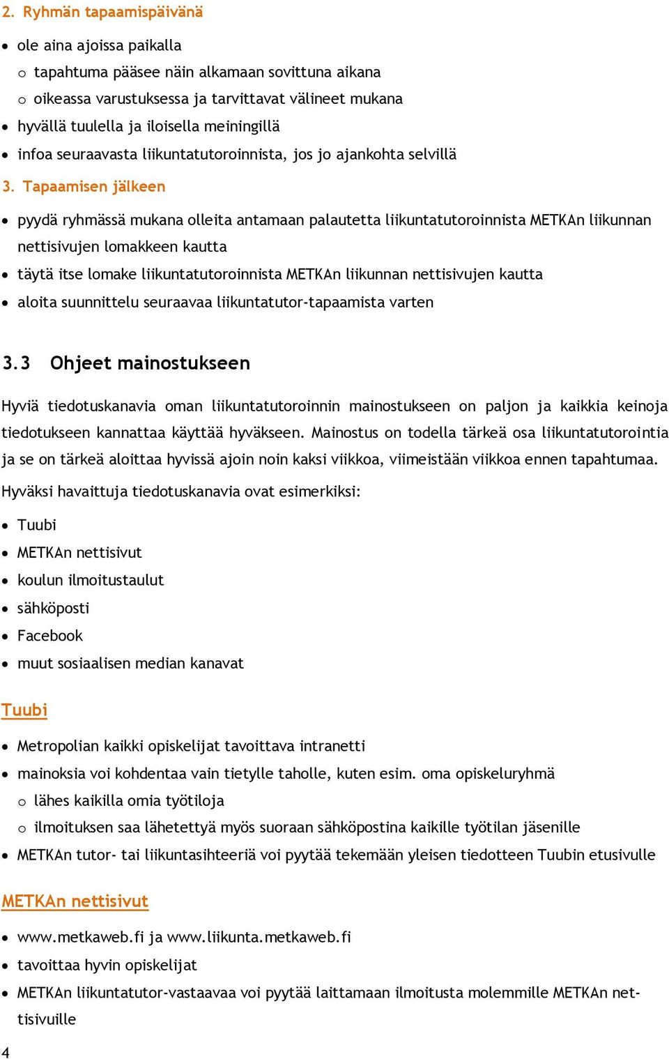 Tapaamisen jälkeen pyydä ryhmässä mukana olleita antamaan palautetta liikuntatutoroinnista METKAn liikunnan nettisivujen lomakkeen kautta täytä itse lomake liikuntatutoroinnista METKAn liikunnan