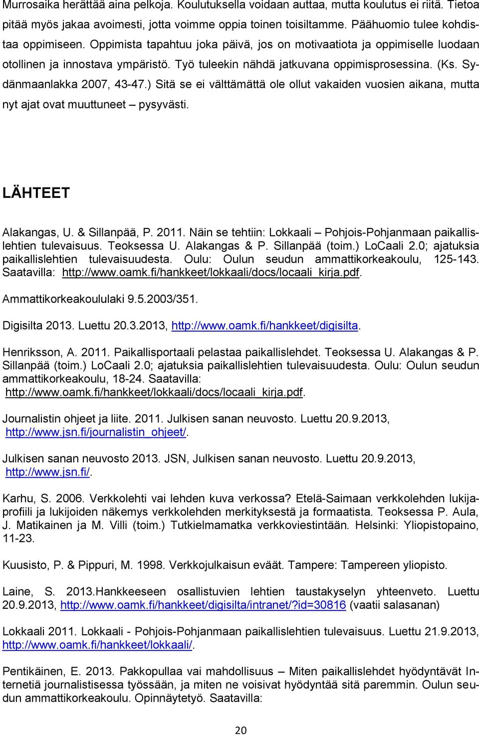 ) Sitä se ei välttämättä ole ollut vakaiden vuosien aikana, mutta nyt ajat ovat muuttuneet pysyvästi. LÄHTEET Alakangas, U. & Sillanpää, P. 2011.
