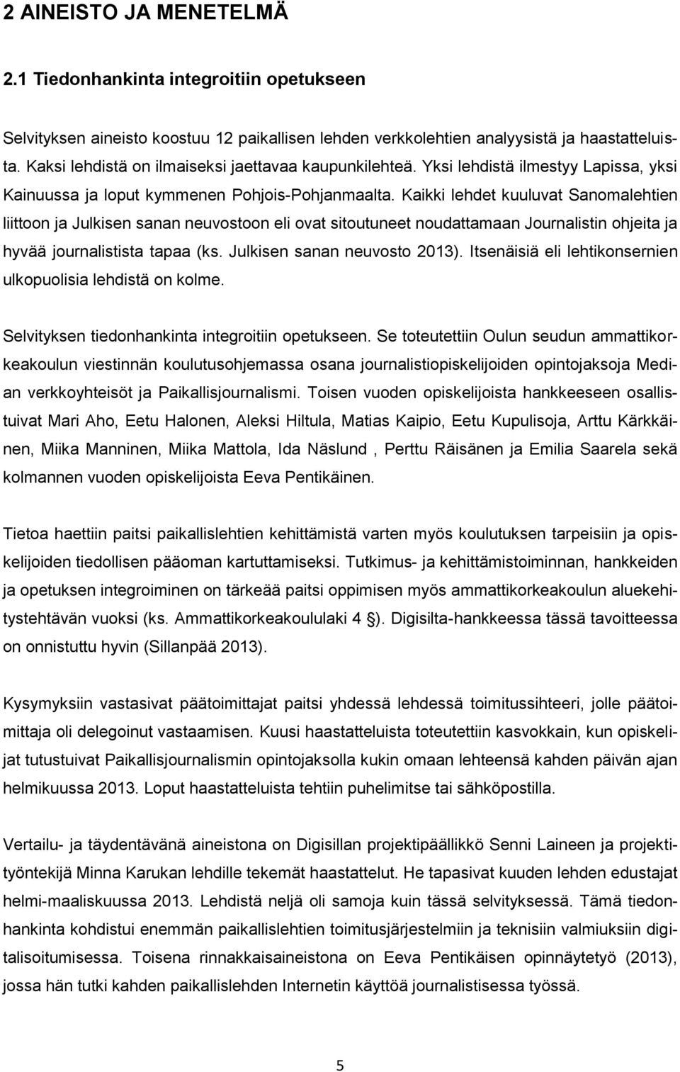Kaikki lehdet kuuluvat Sanomalehtien liittoon ja Julkisen sanan neuvostoon eli ovat sitoutuneet noudattamaan Journalistin ohjeita ja hyvää journalistista tapaa (ks. Julkisen sanan neuvosto 2013).