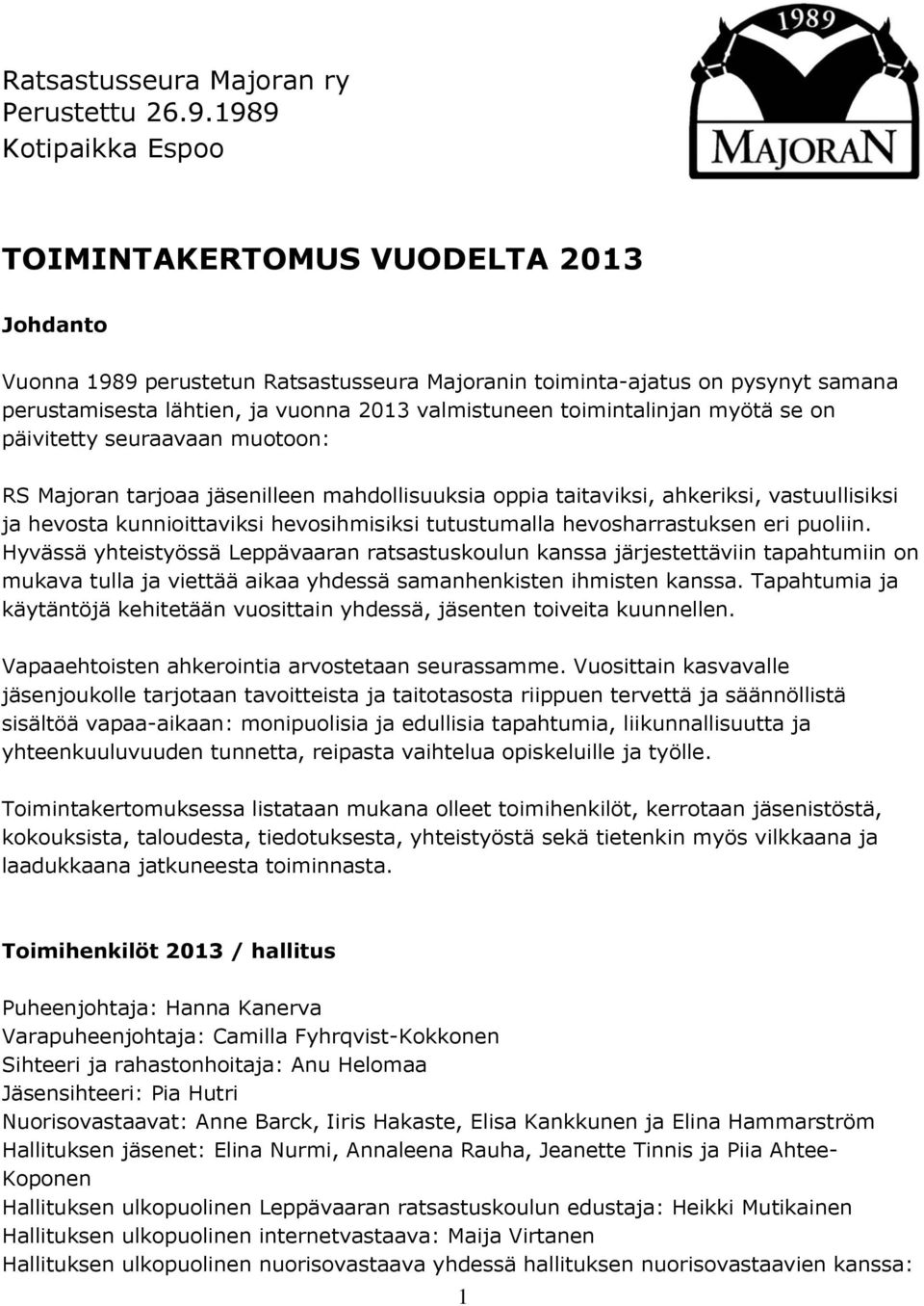 toimintalinjan myötä se on päivitetty seuraavaan muotoon: RS Majoran tarjoaa jäsenilleen mahdollisuuksia oppia taitaviksi, ahkeriksi, vastuullisiksi ja hevosta kunnioittaviksi hevosihmisiksi