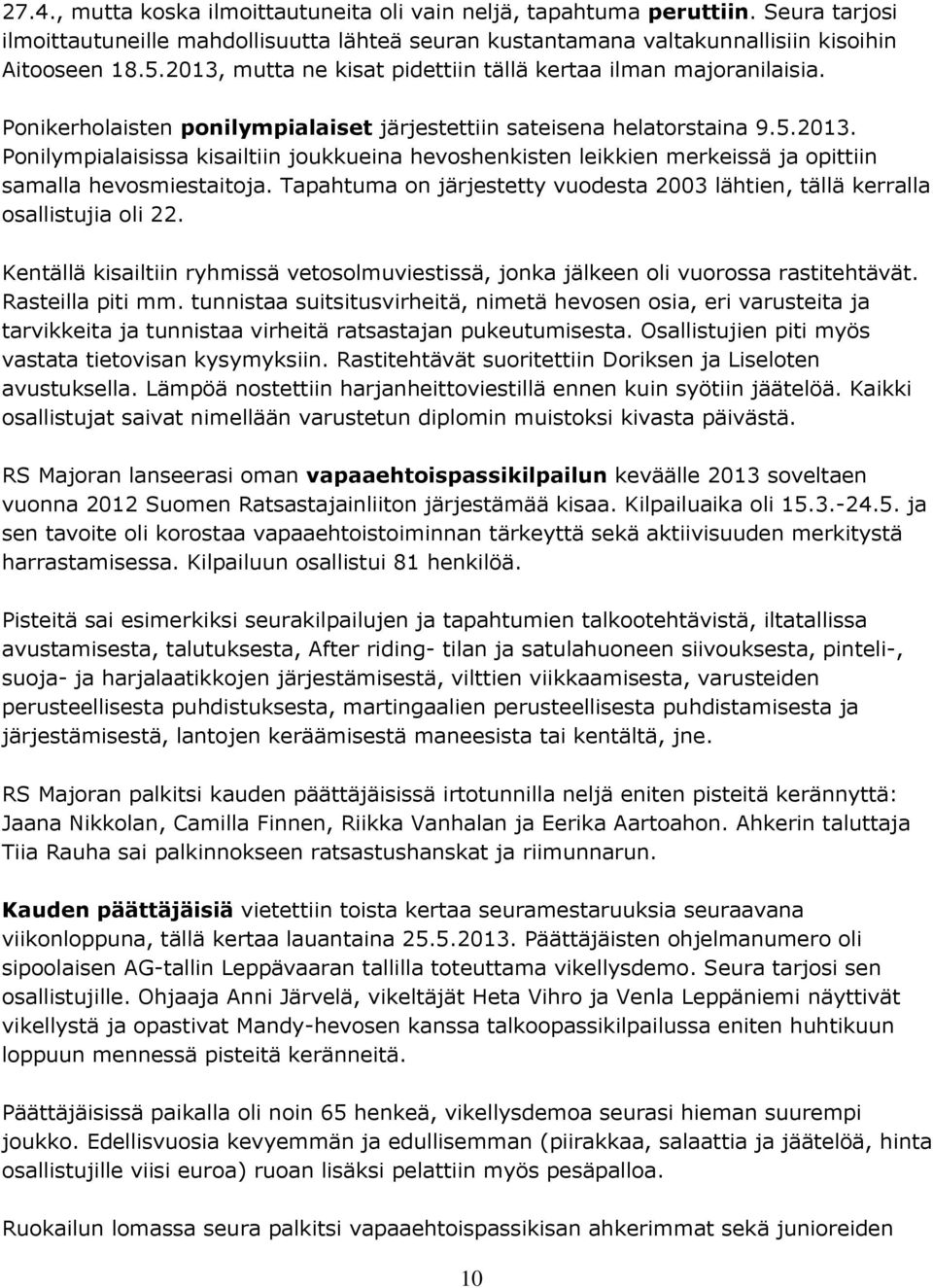Tapahtuma on järjestetty vuodesta 2003 lähtien, tällä kerralla osallistujia oli 22. Kentällä kisailtiin ryhmissä vetosolmuviestissä, jonka jälkeen oli vuorossa rastitehtävät. Rasteilla piti mm.