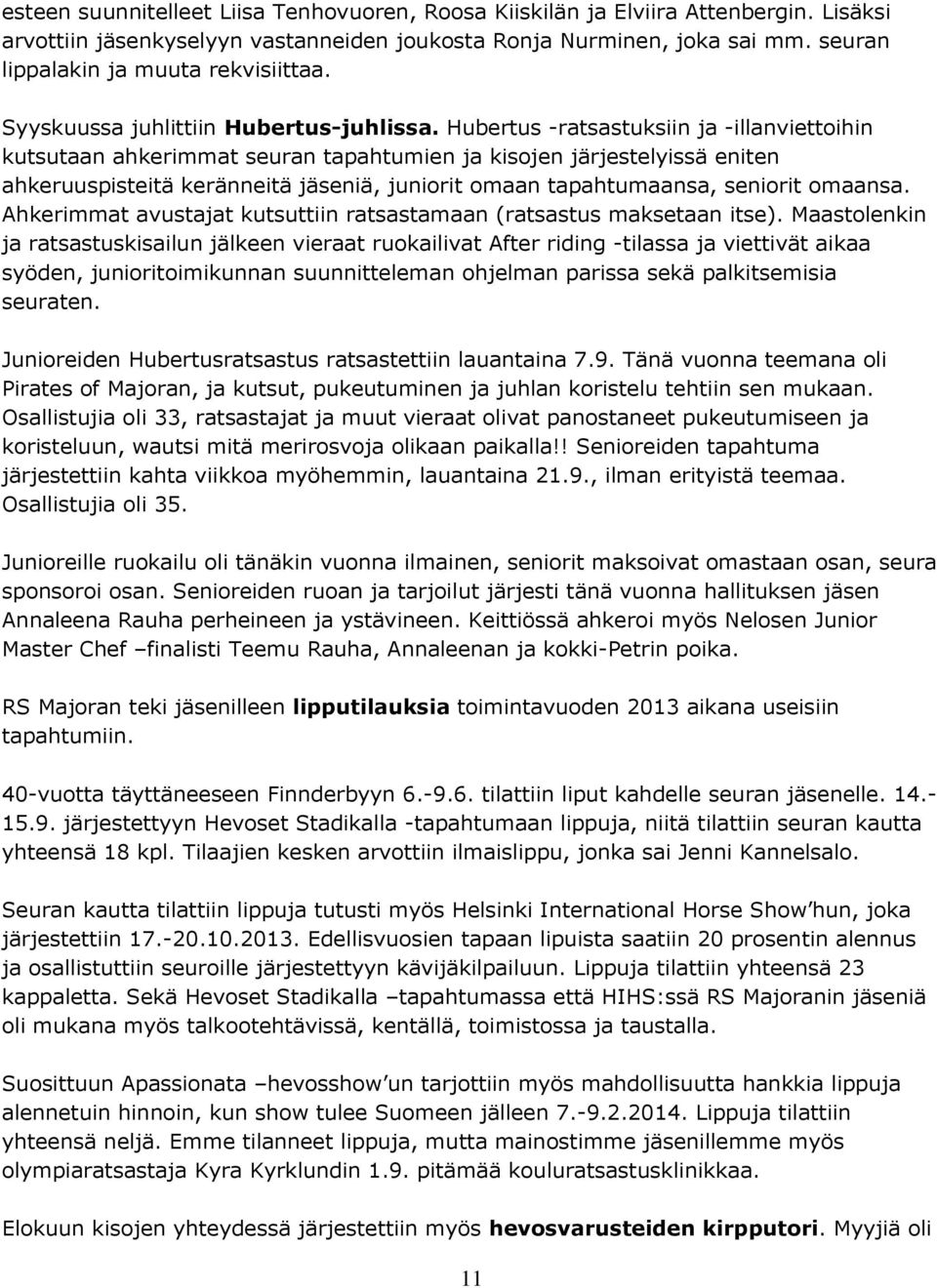 Hubertus -ratsastuksiin ja -illanviettoihin kutsutaan ahkerimmat seuran tapahtumien ja kisojen järjestelyissä eniten ahkeruuspisteitä keränneitä jäseniä, juniorit omaan tapahtumaansa, seniorit