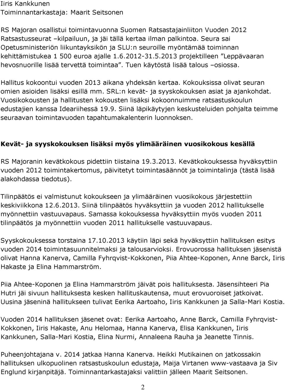 Tuen käytöstä lisää talous osiossa. Hallitus kokoontui vuoden 2013 aikana yhdeksän kertaa. Kokouksissa olivat seuran omien asioiden lisäksi esillä mm.