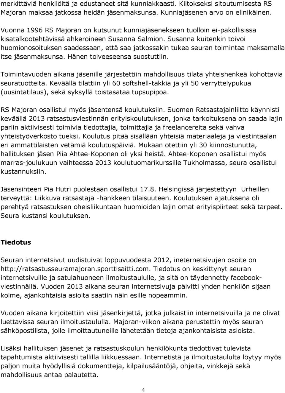 Susanna kuitenkin toivoi huomionosoituksen saadessaan, että saa jatkossakin tukea seuran toimintaa maksamalla itse jäsenmaksunsa. Hänen toiveeseensa suostuttiin.