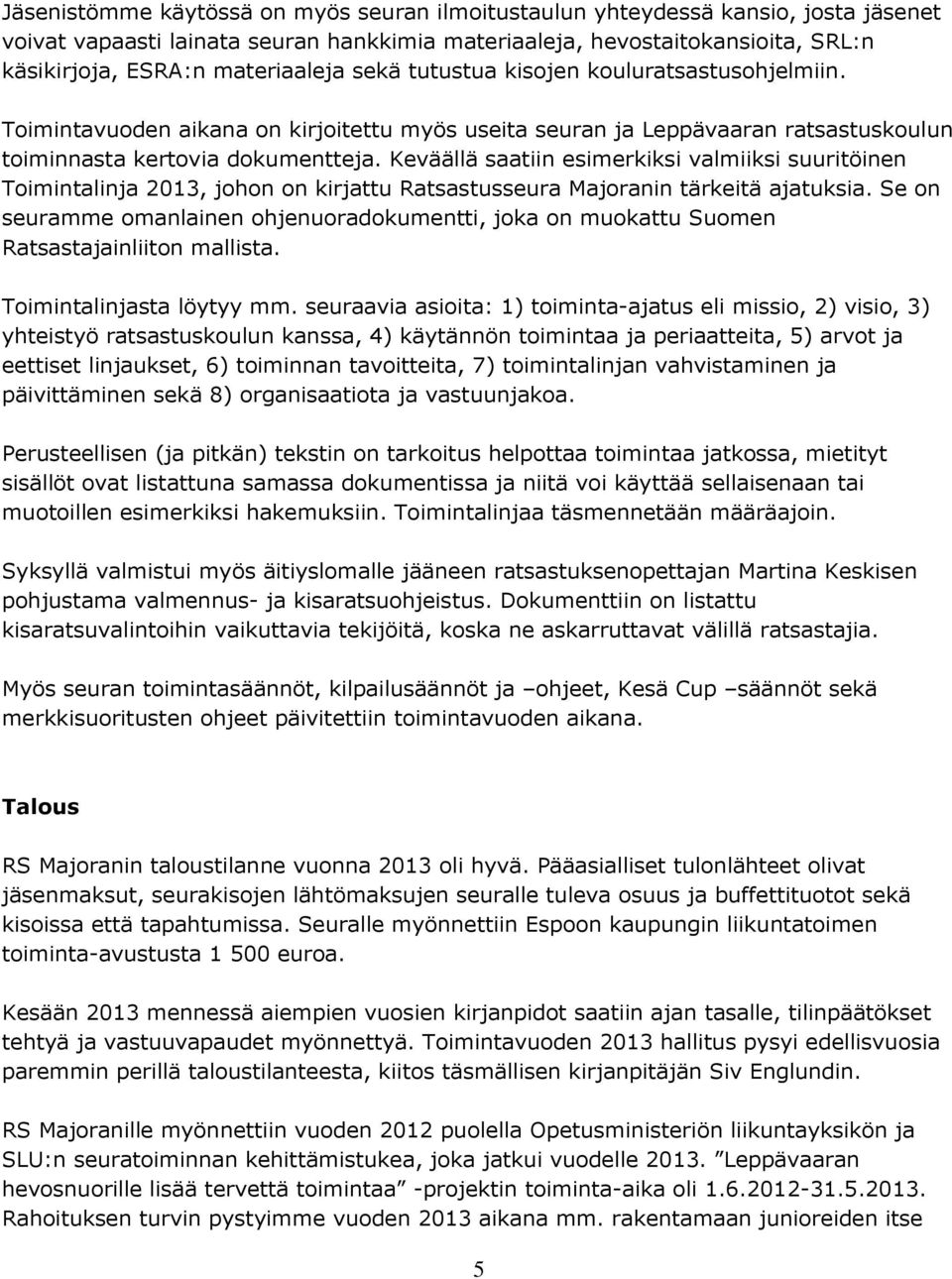 Keväällä saatiin esimerkiksi valmiiksi suuritöinen Toimintalinja 2013, johon on kirjattu Ratsastusseura Majoranin tärkeitä ajatuksia.