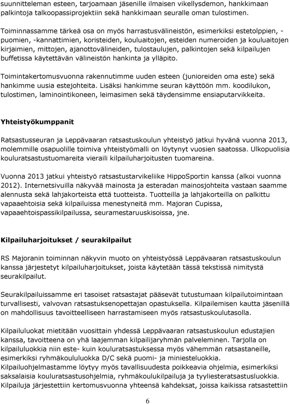 ajanottovälineiden, tulostaulujen, palkintojen sekä kilpailujen buffetissa käytettävän välineistön hankinta ja ylläpito.