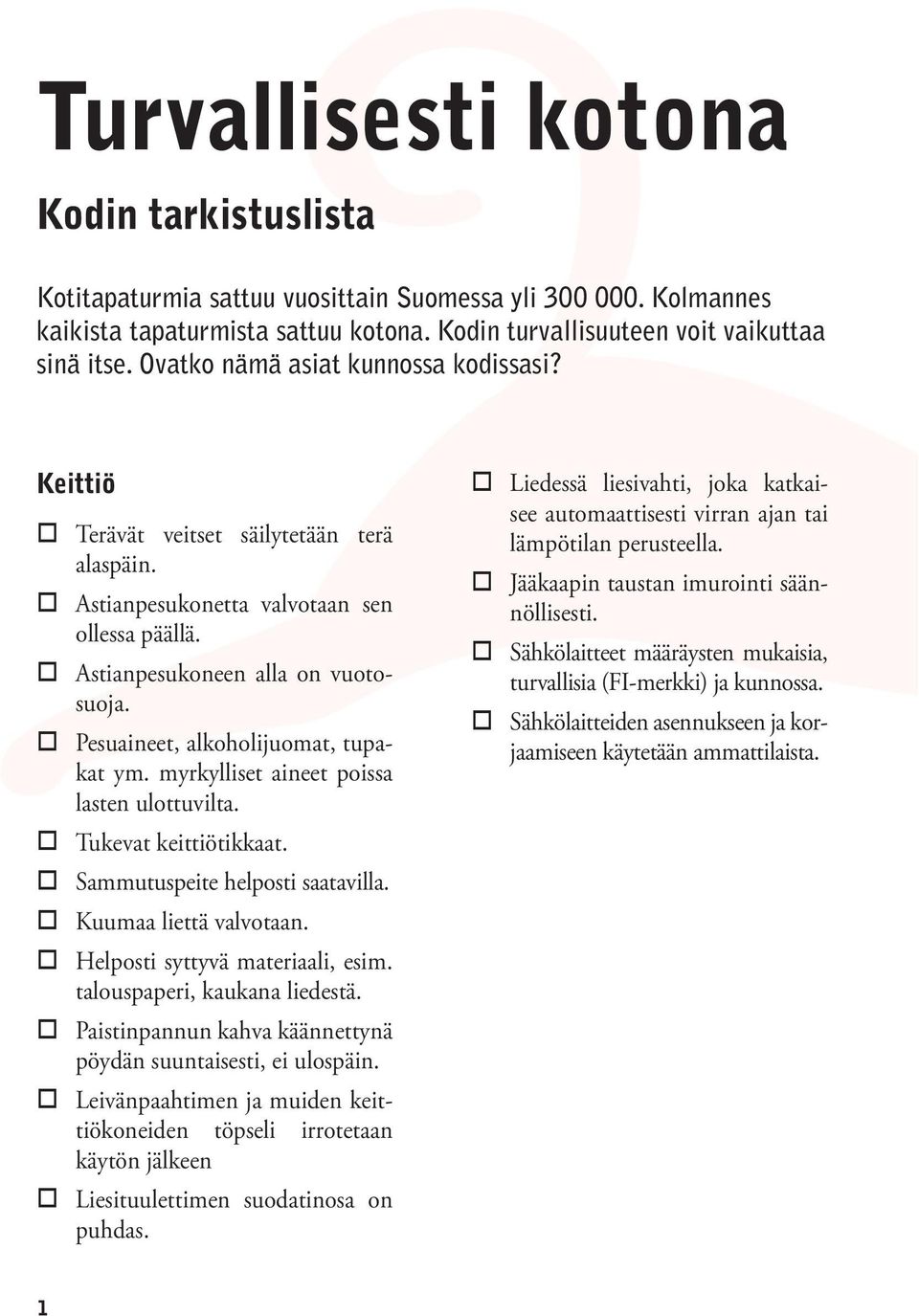 Pesuaineet, alkoholijuomat, tupakat ym. myrkylliset aineet poissa lasten ulottuvilta. Tukevat keittiötikkaat. Sammutuspeite helposti saatavilla. Kuumaa liettä valvotaan.