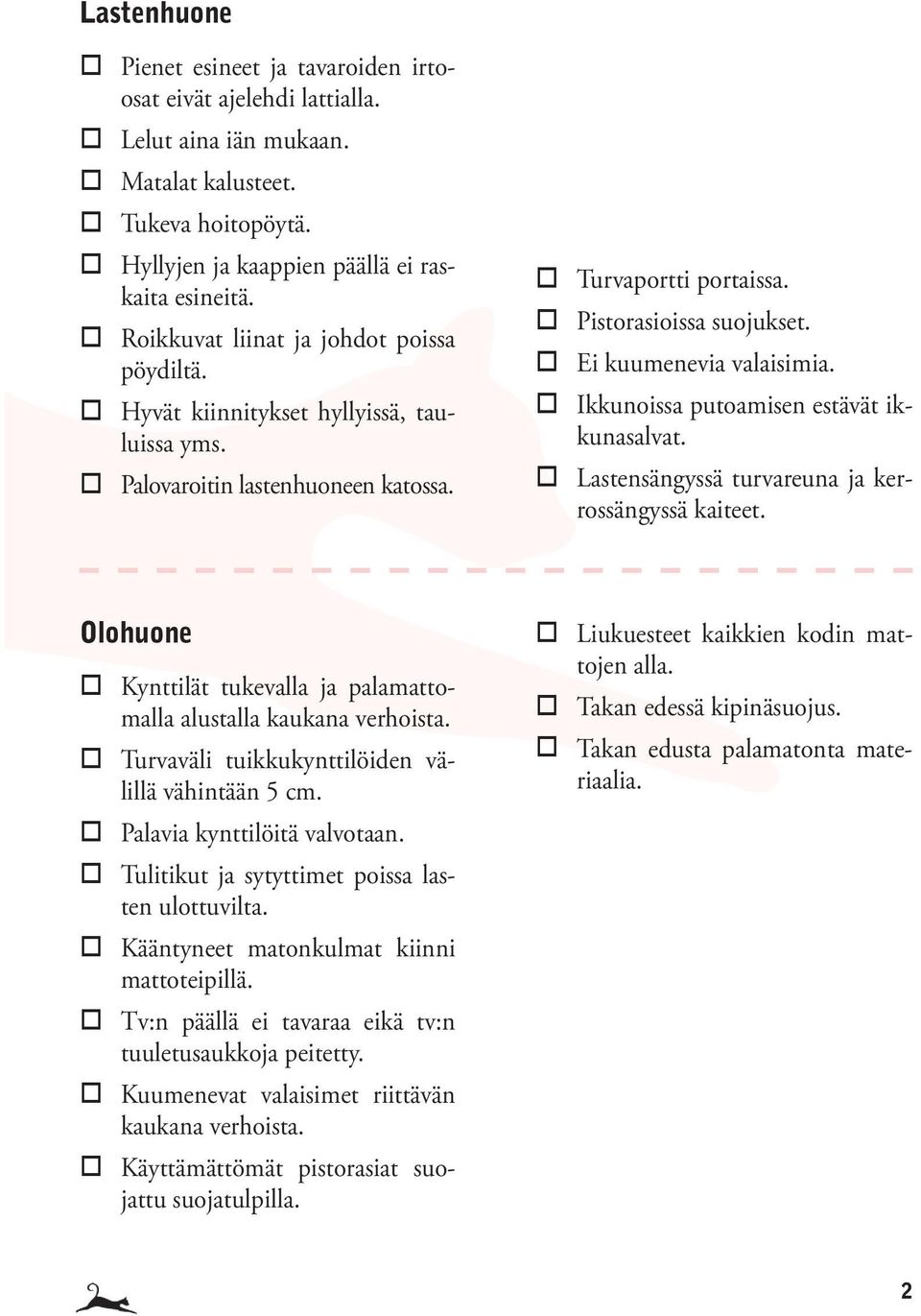 Ikkunoissa putoamisen estävät ikkunasalvat. Lastensängyssä turvareuna ja kerrossängyssä kaiteet. Olohuone Kynttilät tukevalla ja palamattomalla alustalla kaukana verhoista.