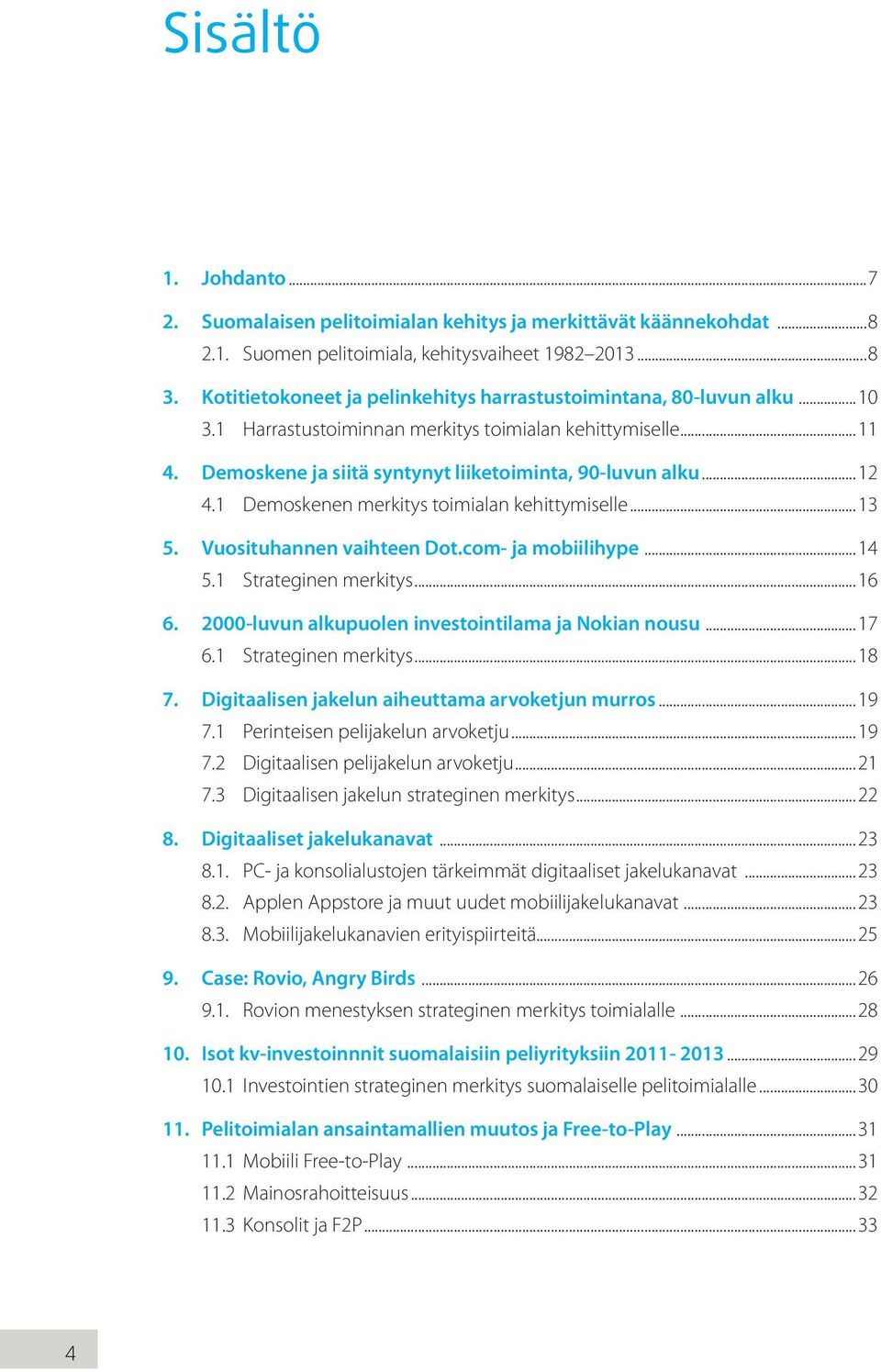 1 Demoskenen merkitys toimialan kehittymiselle...13 5. Vuosituhannen vaihteen Dot.com- ja mobiilihype...14 5.1 Strateginen merkitys...16 6. 2000-luvun alkupuolen investointilama ja Nokian nousu...17 6.