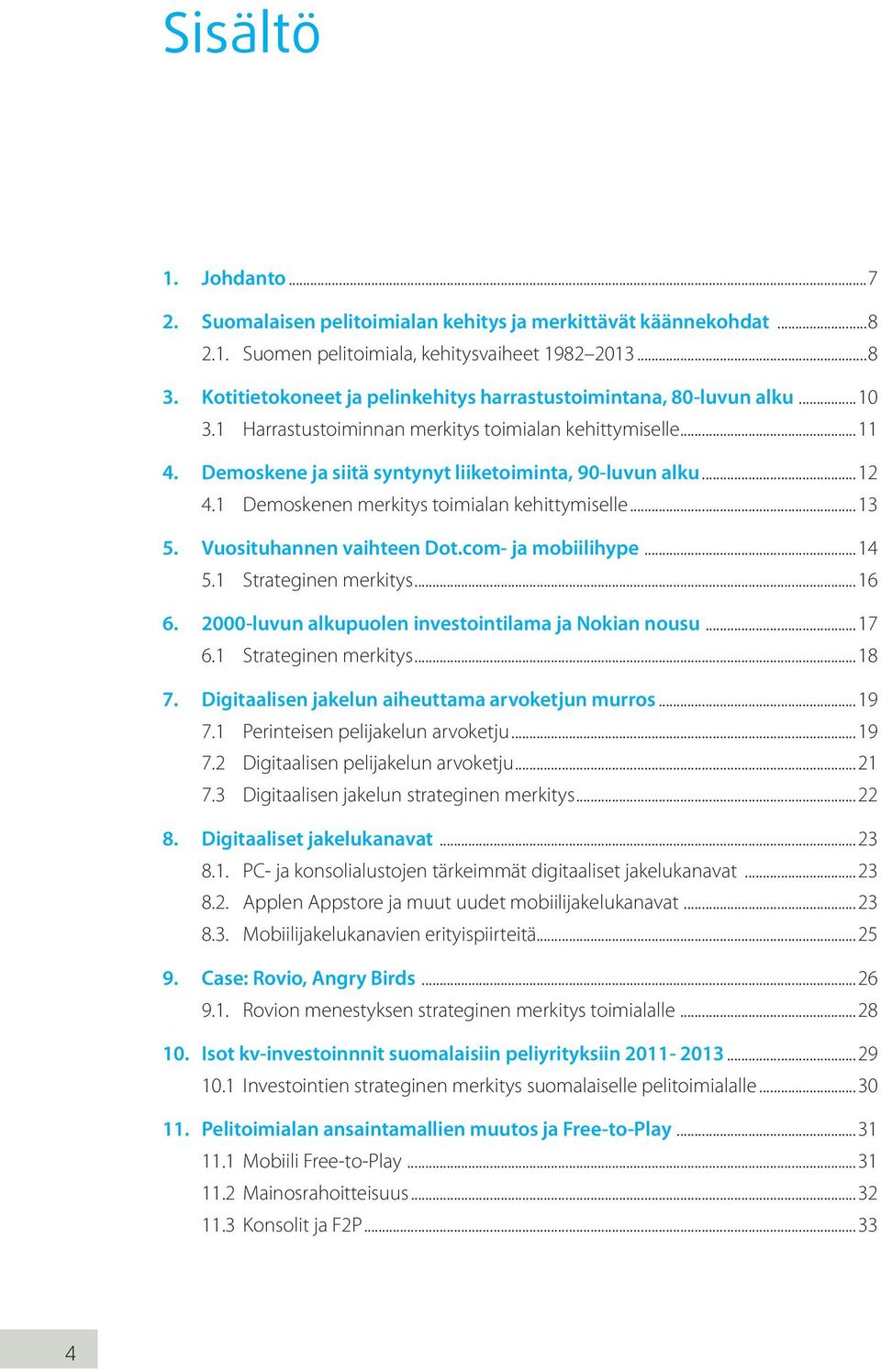 1 Demoskenen merkitys toimialan kehittymiselle...13 5. Vuosituhannen vaihteen Dot.com- ja mobiilihype...14 5.1 Strateginen merkitys...16 6. 2000-luvun alkupuolen investointilama ja Nokian nousu...17 6.