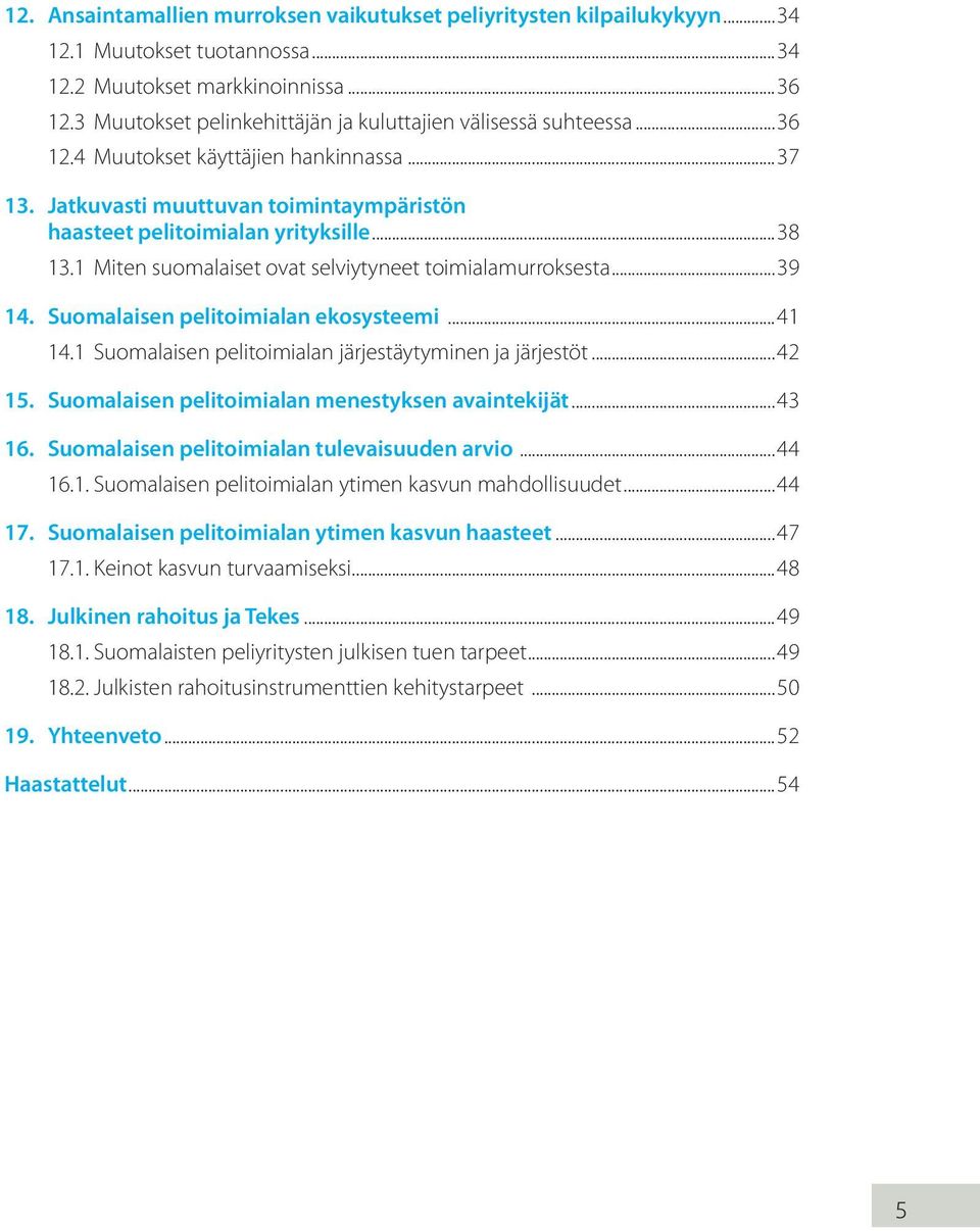 1 Miten suomalaiset ovat selviytyneet toimialamurroksesta...39 14. Suomalaisen pelitoimialan ekosysteemi...41 14.1 Suomalaisen pelitoimialan järjestäytyminen ja järjestöt...42 15.