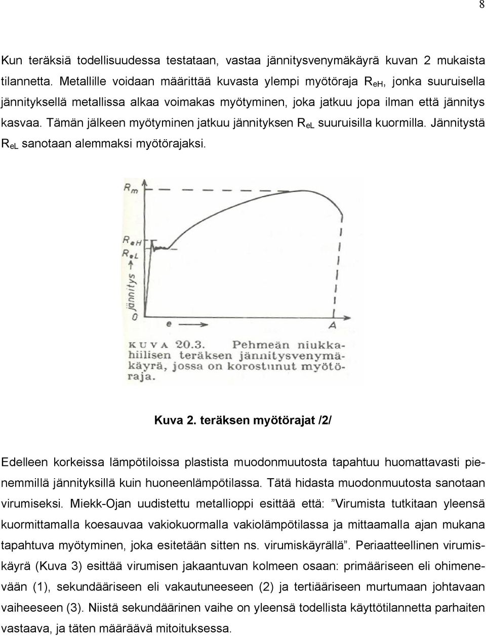 Tämän jälkeen myötyminen jatkuu jännityksen R el suuruisilla kuormilla. Jännitystä R el sanotaan alemmaksi myötörajaksi. Kuva 2.