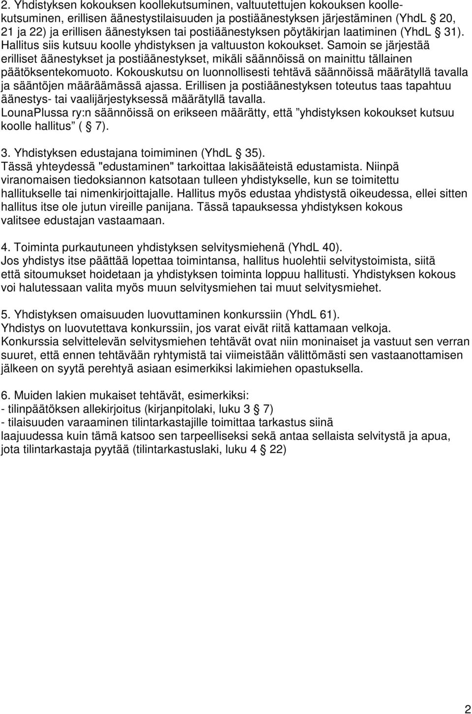 Samoin se järjestää erilliset äänestykset ja postiäänestykset, mikäli säännöissä on mainittu tällainen päätöksentekomuoto.