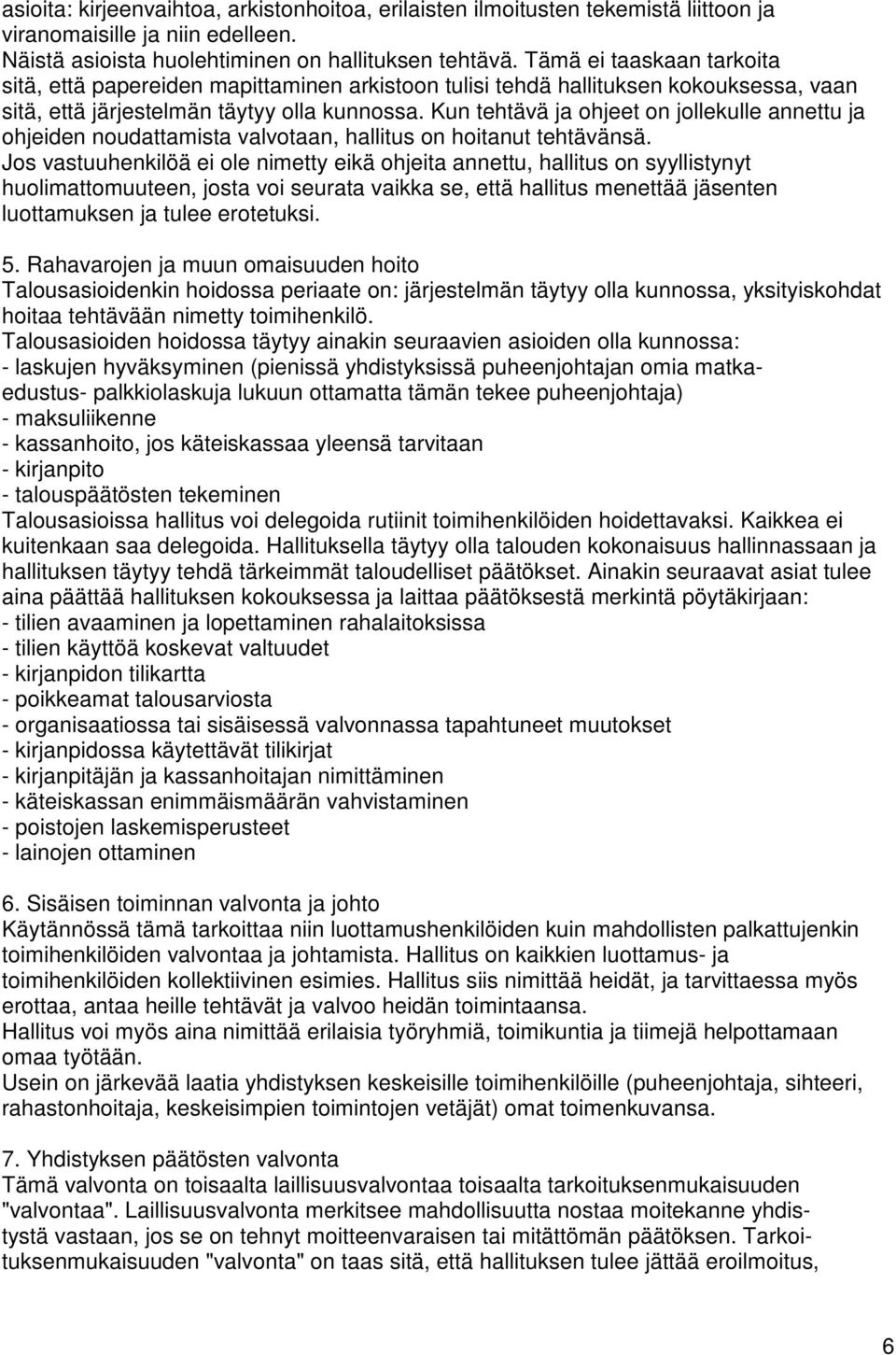 Kun tehtävä ja ohjeet on jollekulle annettu ja ohjeiden noudattamista valvotaan, hallitus on hoitanut tehtävänsä.