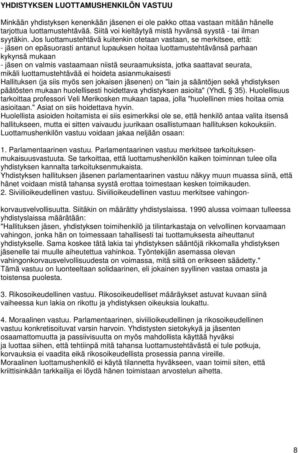 Jos luottamustehtävä kuitenkin otetaan vastaan, se merkitsee, että: - jäsen on epäsuorasti antanut lupauksen hoitaa luottamustehtävänsä parhaan kykynsä mukaan - jäsen on valmis vastaamaan niistä