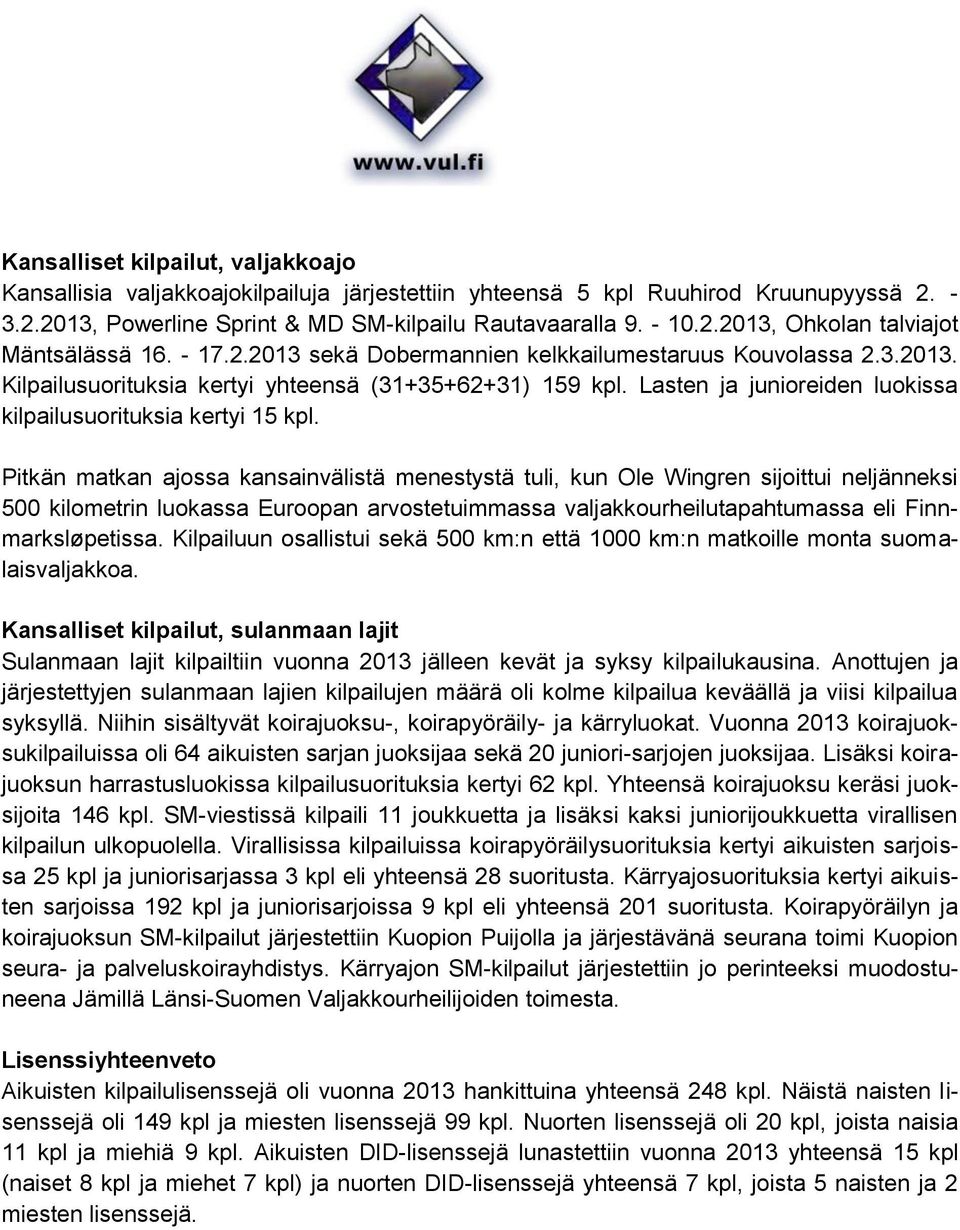 Pitkän matkan ajossa kansainvälistä menestystä tuli, kun Ole Wingren sijoittui neljänneksi 500 kilometrin luokassa Euroopan arvostetuimmassa valjakkourheilutapahtumassa eli Finnmarksløpetissa.