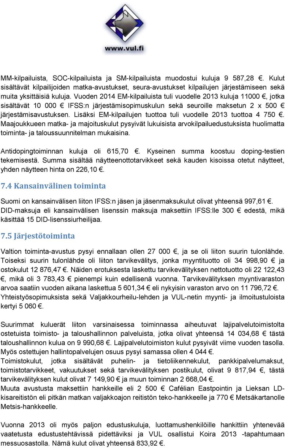 Vuoden 2014 EM-kilpailuista tuli vuodelle 2013 kuluja 11000, jotka sisältävät 10 000 IFSS:n järjestämisopimuskulun sekä seuroille maksetun 2 x 500 järjestämisavustuksen.