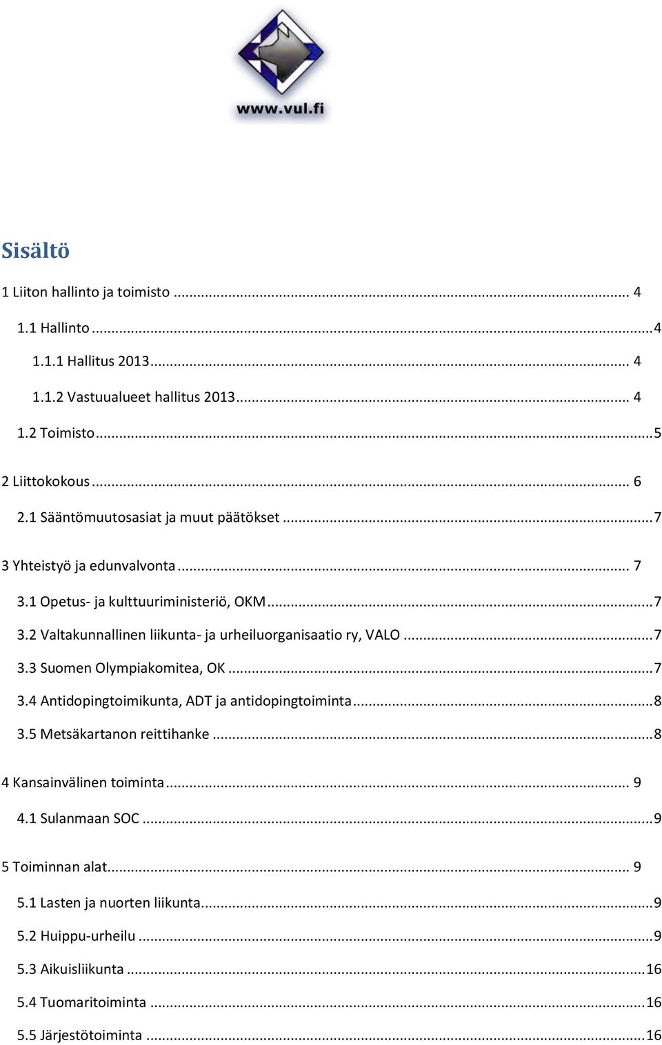 .. 7 3.3 Suomen Olympiakomitea, OK... 7 3.4 Antidopingtoimikunta, ADT ja antidopingtoiminta... 8 3.5 Metsäkartanon reittihanke... 8 4 Kansainvälinen toiminta... 9 4.