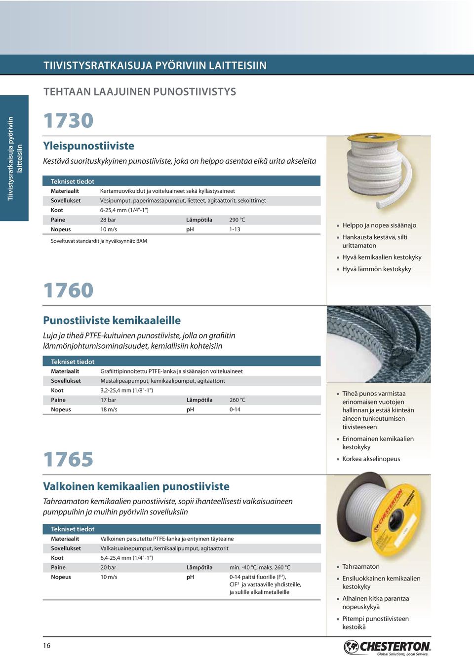 (1/4"-1") Paine 28 bar Lämpötila 290 C Nopeus 10 m/s ph 1-13 Soveltuvat standardit ja hyväksynnät: BAM 1760 Punostiiviste kemikaaleille Luja ja tiheä PTFE-kuituinen punostiiviste, jolla on grafiitin