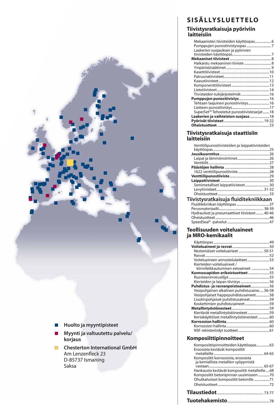 .. 8 Ympäristösäätimet... 9 Kasettitiivisteet...10 Patruunatiivisteet...11 Kaasutiivisteet...12 Komponenttitiivisteet...13 Lietetiivisteet...14 Tiivisteiden tukijärjestelmät.