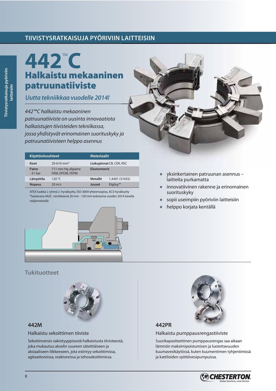 Käyttöolosuhteet Materiaalit Koot 20-610 mm* Liukupinnat CB, CER, RSC Paine 711 mm Hg alipaine Elastomeerit - 31 bar FKM, EPDM, FEPM Lämpötila 120 C Metallit 1.