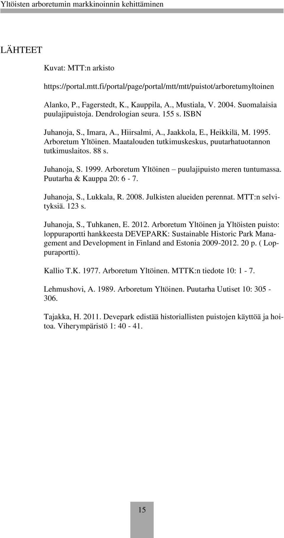 Juhanoja, S. 1999. Arboretum Yltöinen puulajipuisto meren tuntumassa. Puutarha & Kauppa 20: 6-7. Juhanoja, S., Lukkala, R. 2008. Julkisten alueiden perennat. MTT:n selvityksiä. 123 s. Juhanoja, S., Tuhkanen, E.