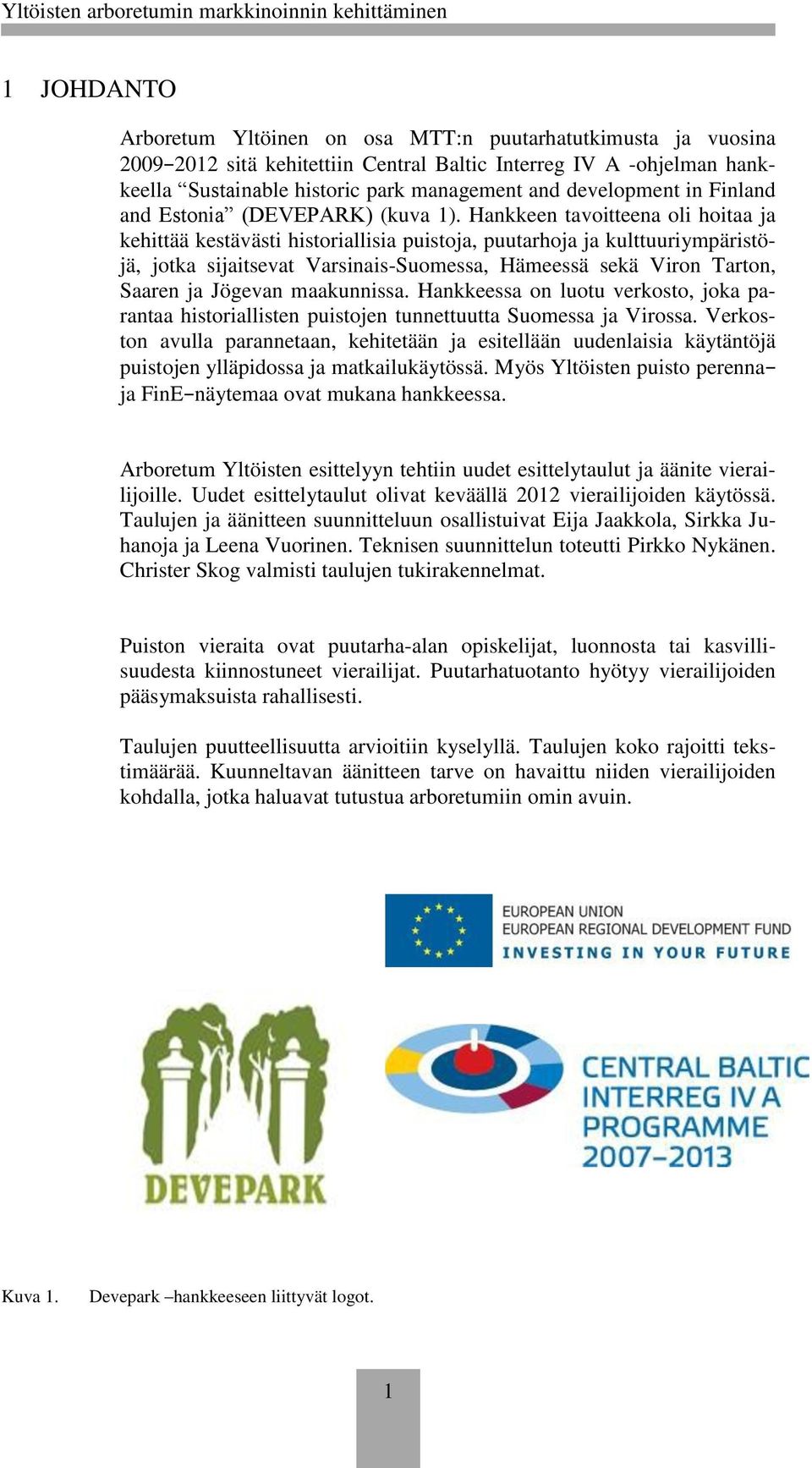 Hankkeen tavoitteena oli hoitaa ja kehittää kestävästi historiallisia puistoja, puutarhoja ja kulttuuriympäristöjä, jotka sijaitsevat Varsinais-Suomessa, Hämeessä sekä Viron Tarton, Saaren ja Jögevan