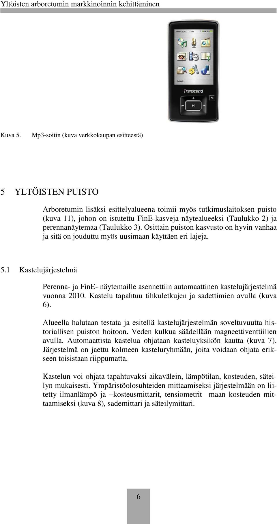 (Taulukko 2) ja perennanäytemaa (Taulukko 3). Osittain puiston kasvusto on hyvin vanhaa ja sitä on jouduttu myös uusimaan käyttäen eri lajeja. 5.