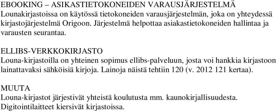 ELLIBS-VERKKOKIRJASTO Louna-kirjastoilla on yhteinen sopimus ellibs-palveluun, josta voi hankkia kirjastoon lainattavaksi sähköisiä