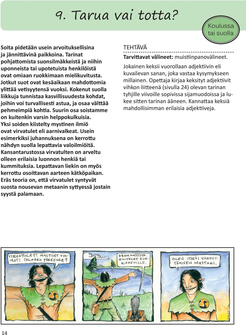 Kokenut suolla liikkuja tunnistaa kasvillisuudesta kohdat, joihin voi turvallisesti astua, ja osaa välttää pehmeimpiä kohtia. Suurin osa soistamme on kuitenkin varsin helppokulkuisia.