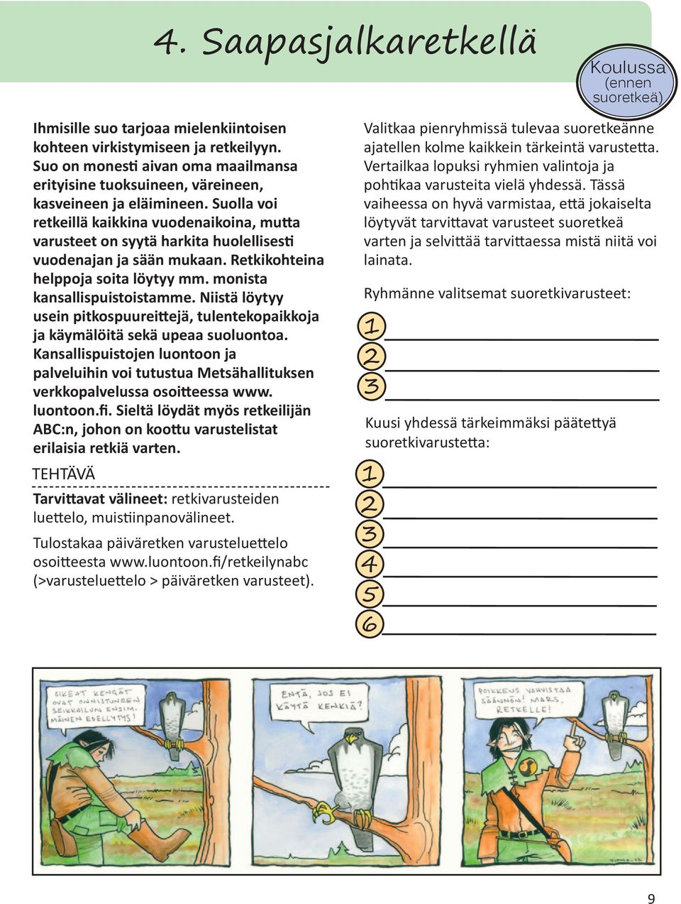Suolla voi retkeillä kaikkina vuodenaikoina, mutta varusteet on syytä harkita huolellisesti vuodenajan ja sään mukaan. Retkikohteina helppoja soita löytyy mm. monista kansallispuistoistamme.