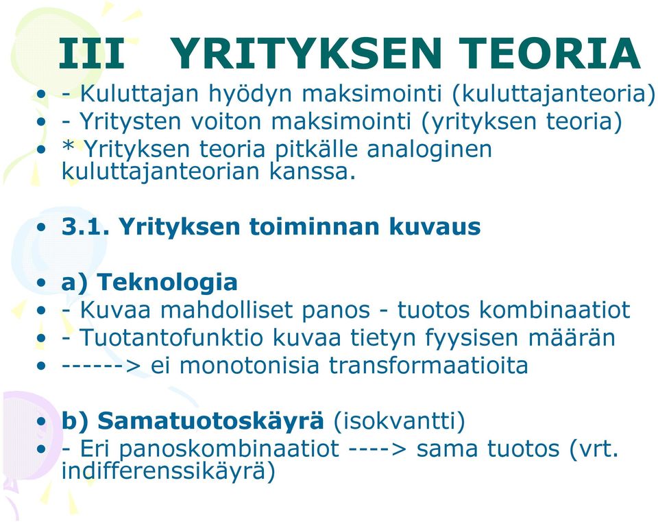 . Yrityksen toiminnan kuvaus a) Teknologia - Kuvaa mahdolliset panos - tuotos kombinaatiot - Tuotantofunktio kuvaa