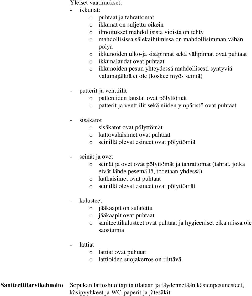 venttiilit o pattereiden taustat ovat pölyttömät o patterit ja venttiilit sekä niiden ympäristö ovat puhtaat - sisäkatot o sisäkatot ovat pölyttömät o kattovalaisimet ovat puhtaat o seinillä olevat