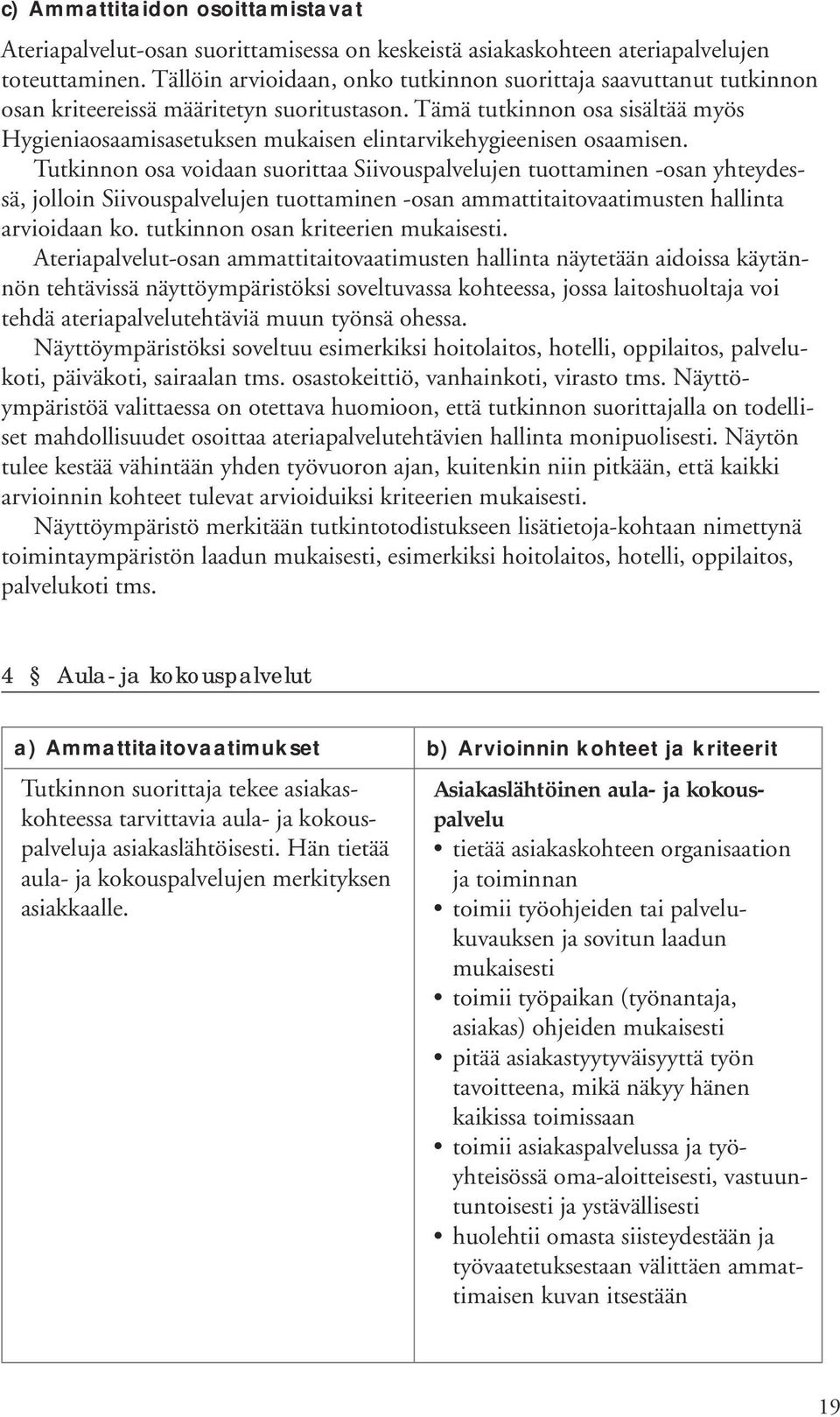 Tämä tutkinnon osa sisältää myös Hygieniaosaamisasetuksen mukaisen elintarvikehygieenisen osaamisen.