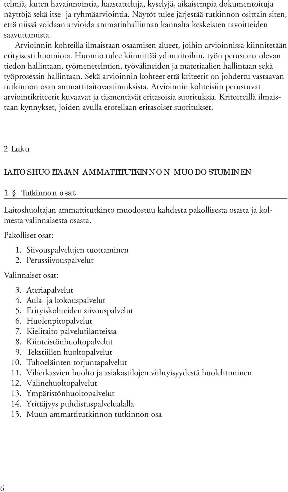 Arvioinnin kohteilla ilmaistaan osaamisen alueet, joihin arvioinnissa kiinnitetään erityisesti huomiota.