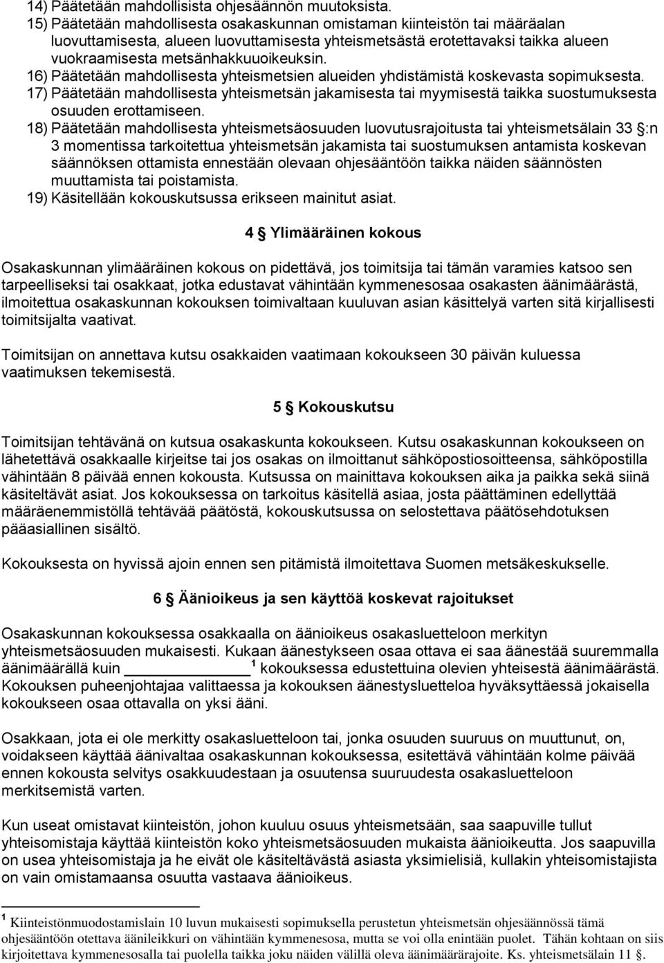 16) Päätetään mahdollisesta yhteismetsien alueiden yhdistämistä koskevasta sopimuksesta. 17) Päätetään mahdollisesta yhteismetsän jakamisesta tai myymisestä taikka suostumuksesta osuuden erottamiseen.