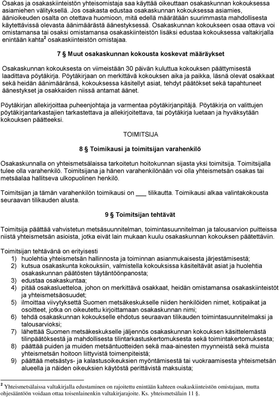 Osakaskunnan kokoukseen osaa ottava voi omistamansa tai osaksi omistamansa osakaskiinteistön lisäksi edustaa kokouksessa valtakirjalla enintään kahta 2 osakaskiinteistön omistajaa.