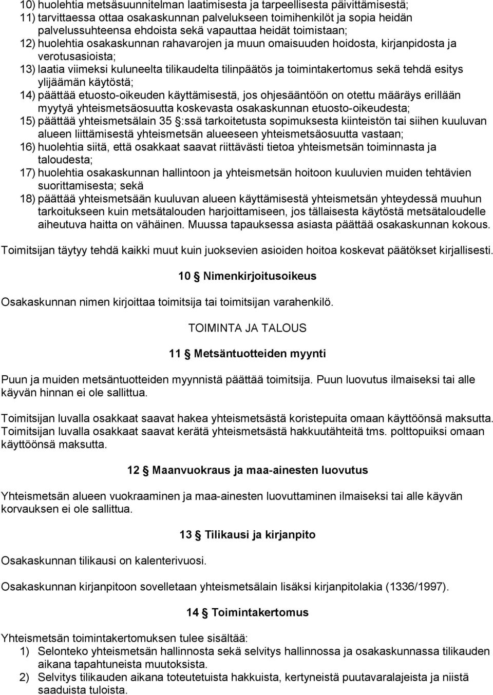 toimintakertomus sekä tehdä esitys ylijäämän käytöstä; 14) päättää etuosto-oikeuden käyttämisestä, jos ohjesääntöön on otettu määräys erillään myytyä yhteismetsäosuutta koskevasta osakaskunnan