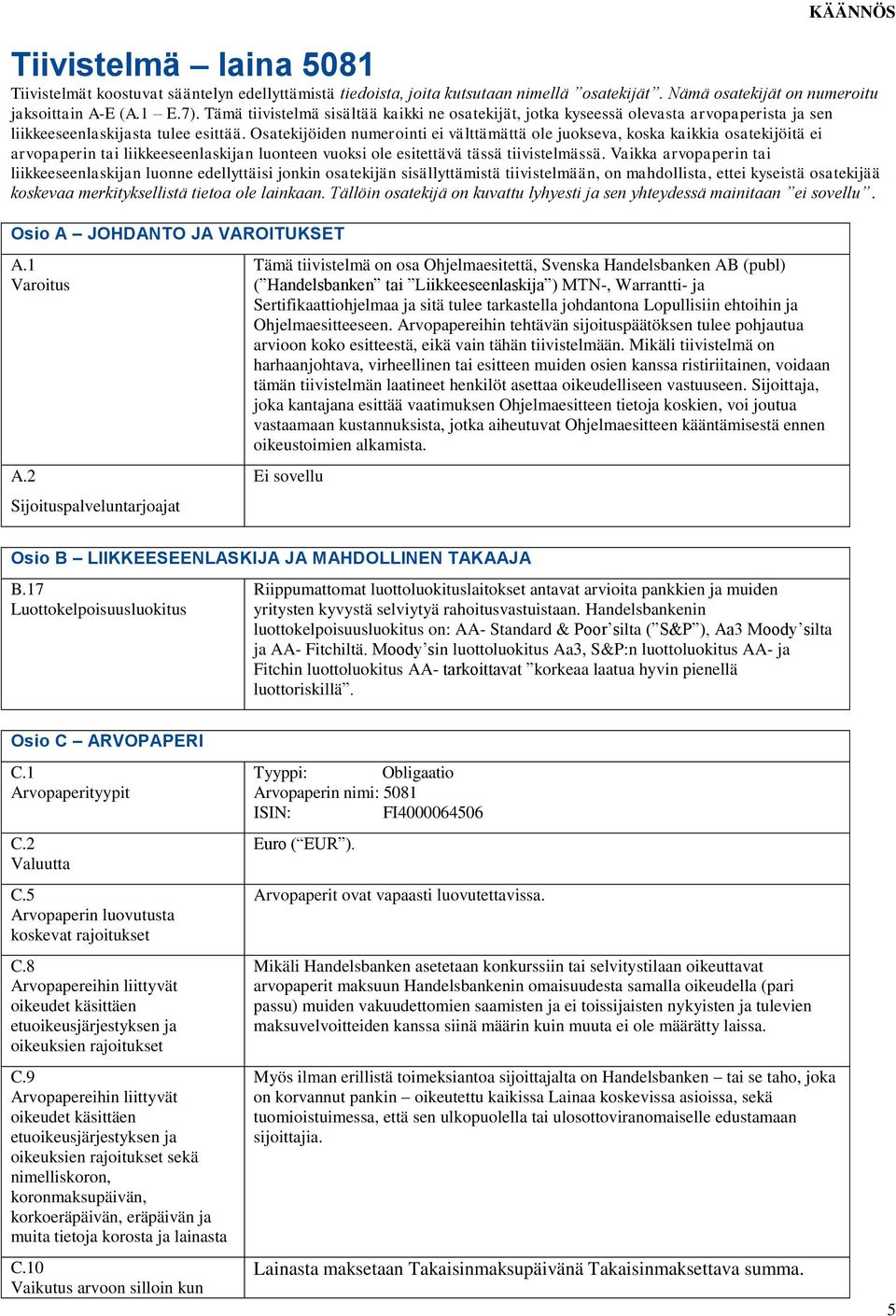 Osatekijöiden numerointi ei välttämättä ole juokseva, koska kaikkia osatekijöitä ei arvopaperin tai liikkeeseenlaskijan luonteen vuoksi ole esitettävä tässä tiivistelmässä.