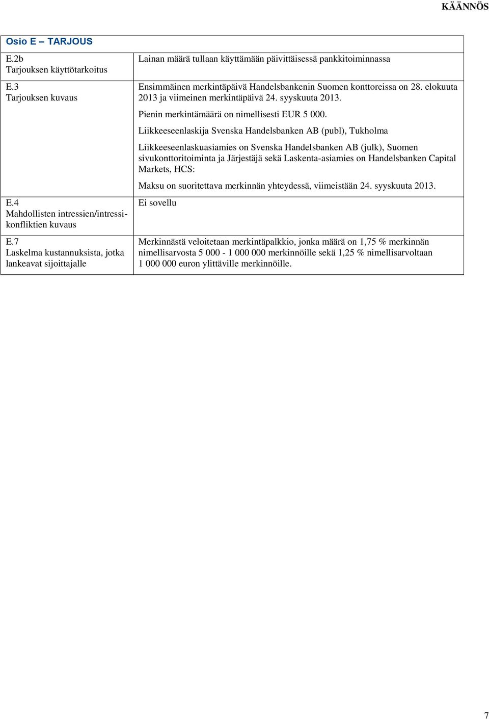 elokuuta 2013 ja viimeinen merkintäpäivä 24. syyskuuta 2013. Pienin merkintämäärä on nimellisesti EUR 5 000.