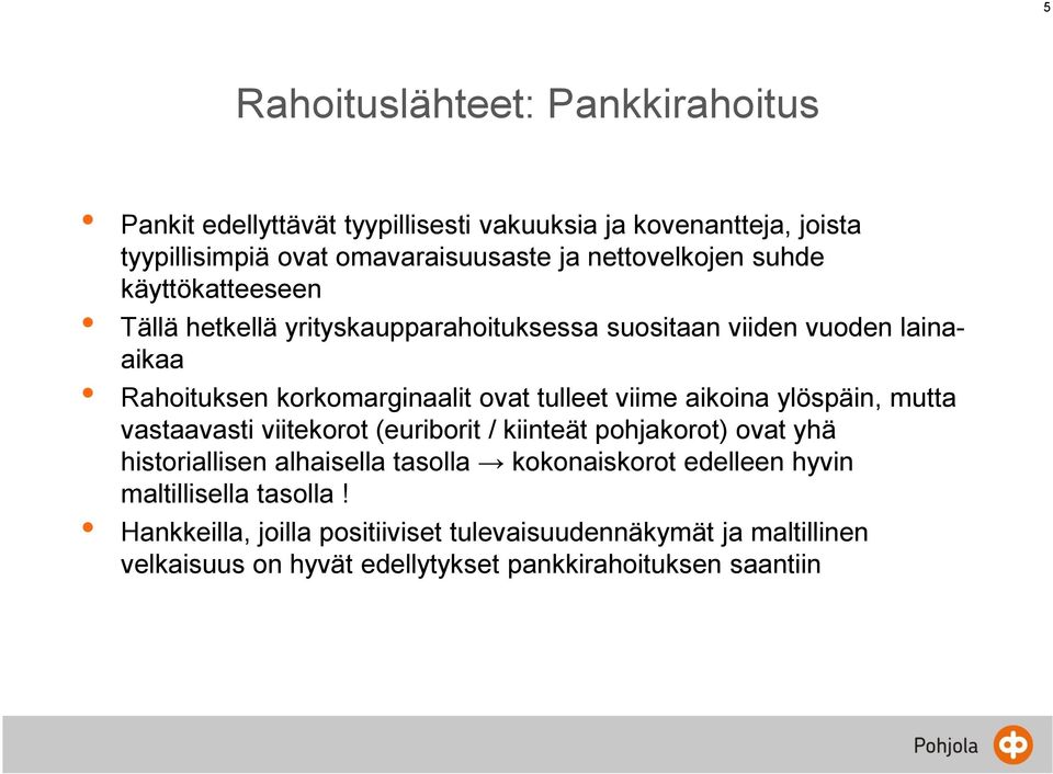 tulleet viime aikoina ylöspäin, mutta vastaavasti viitekorot (euriborit / kiinteät pohjakorot) ovat yhä historiallisen alhaisella tasolla kokonaiskorot