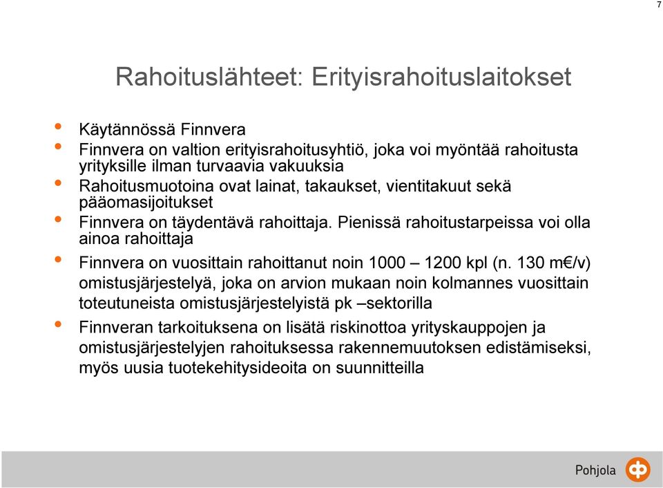 Pienissä rahoitustarpeissa voi olla ainoa rahoittaja Finnvera on vuosittain rahoittanut noin 1000 1200 kpl (n.