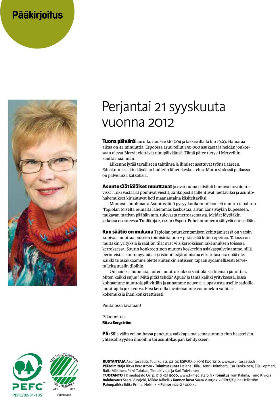 Eduskunnassakin käydään budjetin lähetekeskustelua. Mutta yhdessä paikassa on palvelussa katkoksia. Asuntosäätiöläiset muuttavat ja ovat tuona päivänä huonosti tavoitettavissa.