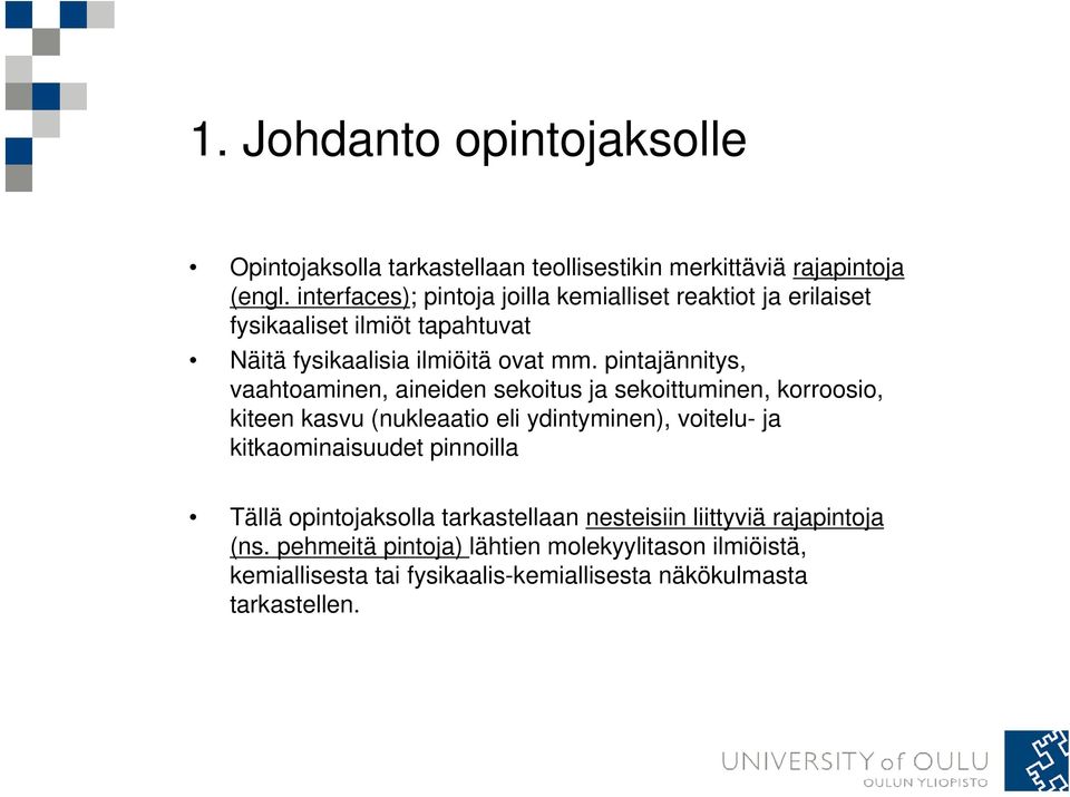 pintajännitys, vaahtoaminen, aineiden sekoitus ja sekoittuminen, korroosio, kiteen kasvu (nukleaatio eli ydintyminen), i voitelu- ja kitkaominaisuudet