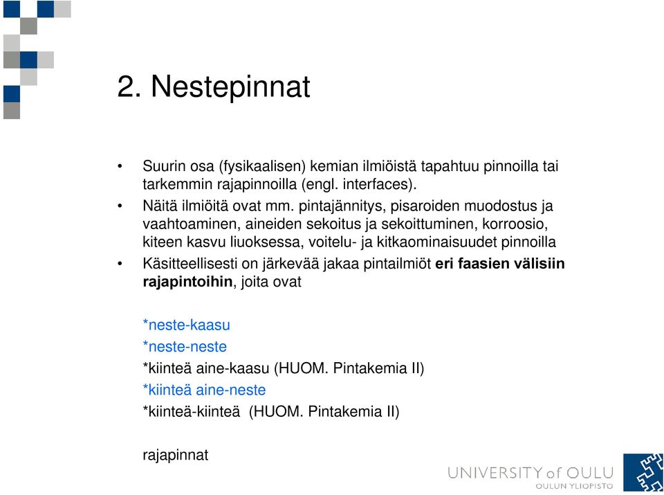 pintajännitys, pisaroiden muodostus ja vaahtoaminen, aineiden sekoitus ja sekoittuminen, korroosio, kiteen kasvu liuoksessa, voitelu- ja