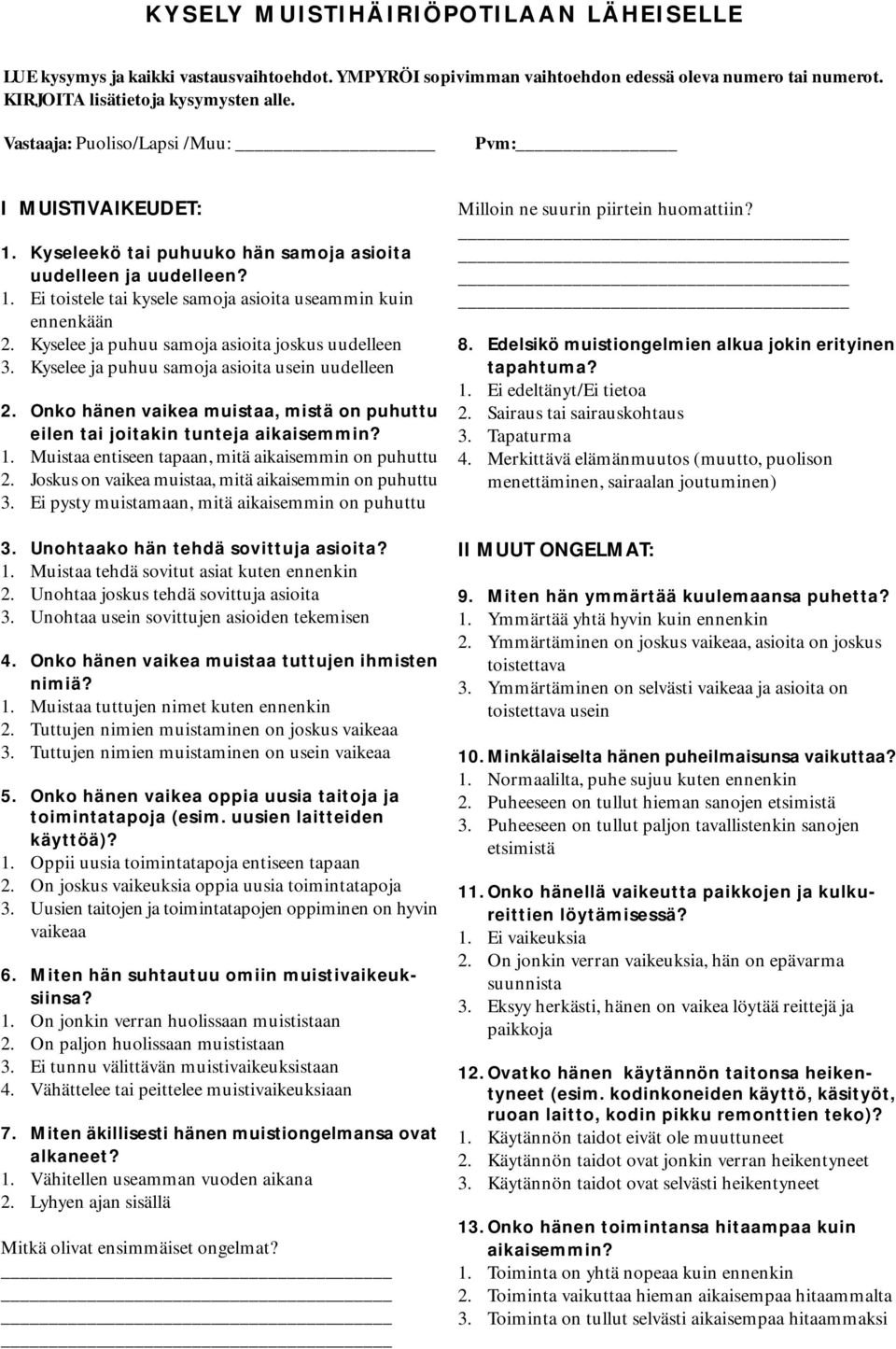 Kyselee ja puhuu samoja asioita joskus uudelleen 3. Kyselee ja puhuu samoja asioita usein uudelleen 2. Onko hänen vaikea muistaa, mistä on puhuttu eilen tai joitakin tunteja aikaisemmin? 1.