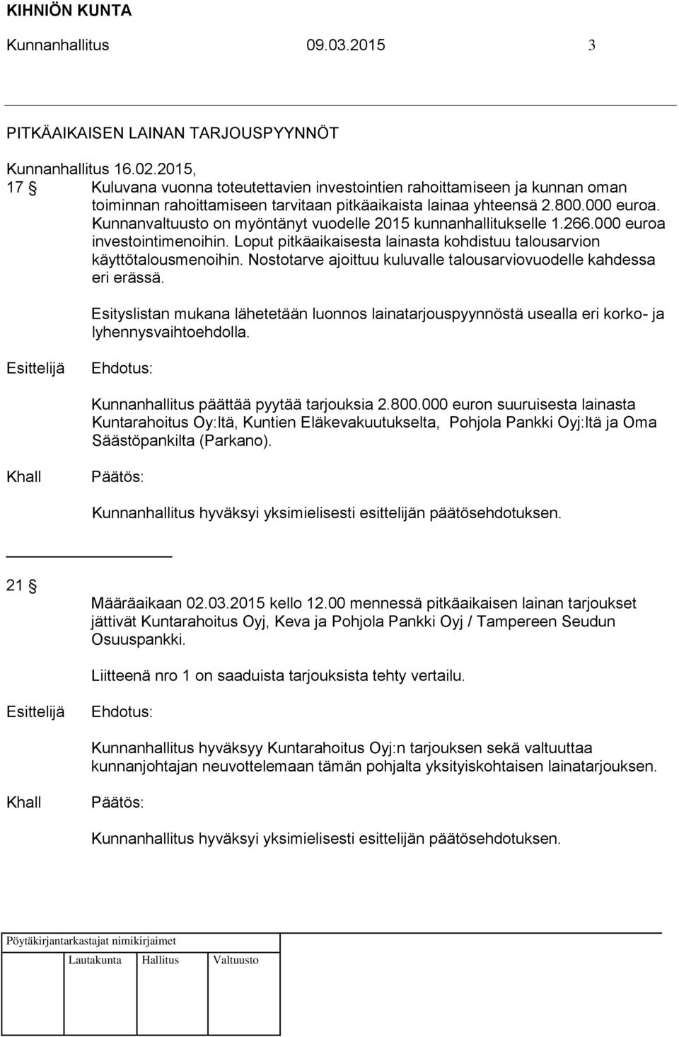 Kunnanvaltuusto on myöntänyt vuodelle 2015 kunnanhallitukselle 1.266.000 euroa investointimenoihin. Loput pitkäaikaisesta lainasta kohdistuu talousarvion käyttötalousmenoihin.